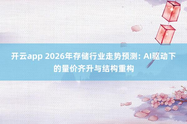 开云app 2026年存储行业走势预测: AI驱动下的量价齐升与结构重构